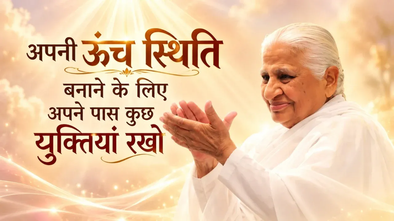 अपनी ऊंच स्थिति बनाने के लिए अपने पास कुछ युक्तियां रखो अपनी ऊंच स्थिति बनाने के लिए अपने पास कुछ युक्तियां रखो — Dadi Prakashmani Ji | Pearls — Brahma Kumaris