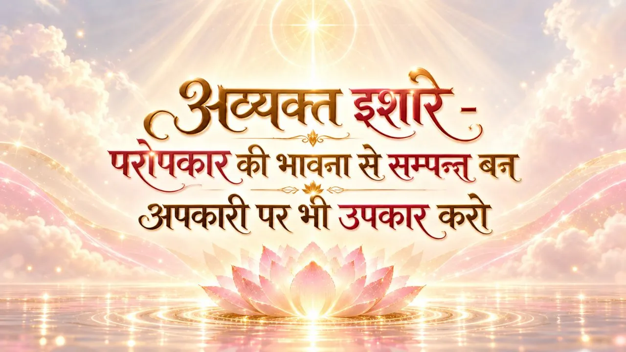 अव्यक्त इशारे - परोपकार की भावना से सम्पन्न बन अपकारी पर भी उपकार करो अव्यक्त इशारे - परोपकार की भावना से सम्पन्न बन अपकारी पर भी उपकार करो | Pearls — Brahma Kumaris