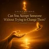 11- Can You Accept Someone Without Trying to Change Them?