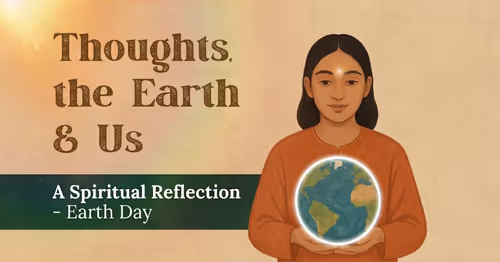 Thoughts, the Earth, and Us: A Spiritual Reflection for Earth Day 2026