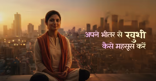 संकल्पों की शक्ति – अपने भीतर से खुशी कैसे महसूस करें