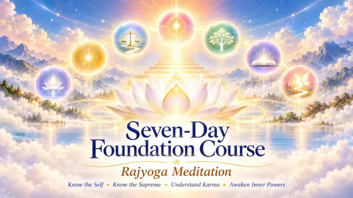 7-Day Rajyoga Meditation Foundation Course - Spiritual event by Brahma Kumaris 7-Day Rajyoga Meditation Foundation Course - Spiritual event by Brahma Kumaris