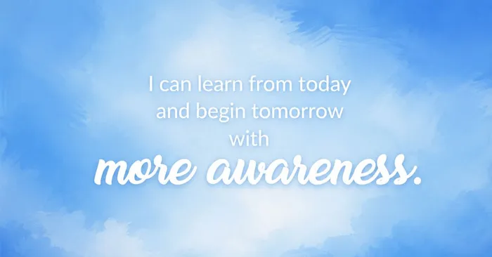 I can learn from today and begin tomorrow with more awareness.jpg