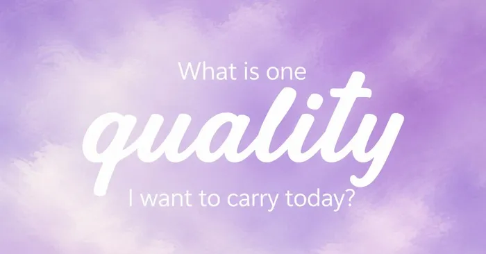 What is one quality I want to carry today.jpg