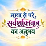 माया से परे, सर्वशक्तिवान का अनुभव